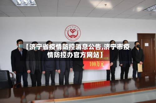 【济宁省疫情防控消息公告,济宁市疫情防控办官方网站】-第3张图片