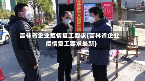 吉林省企业疫情复工要求(吉林省企业疫情复工要求最新)-第3张图片