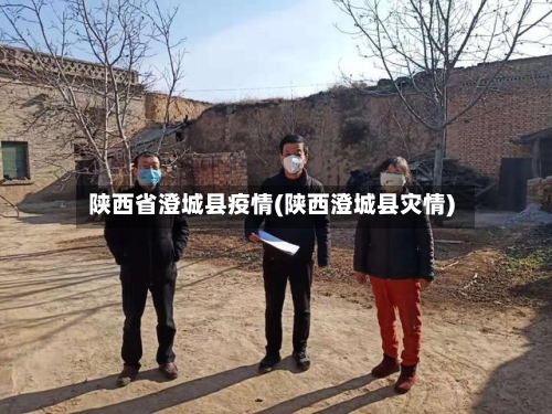 陕西省澄城县疫情(陕西澄城县灾情)-第2张图片