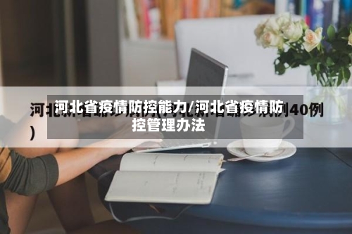 河北省疫情防控能力/河北省疫情防控管理办法-第1张图片