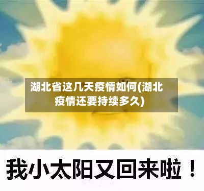 湖北省这几天疫情如何(湖北疫情还要持续多久)-第1张图片