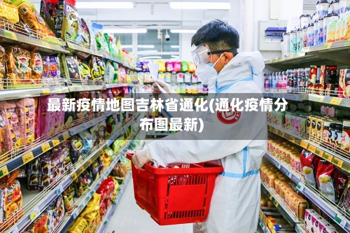 最新疫情地图吉林省通化(通化疫情分布图最新)-第3张图片