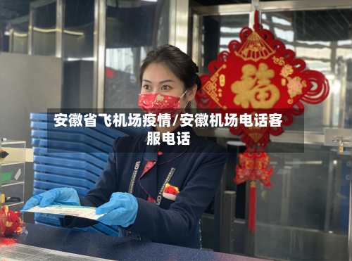 安徽省飞机场疫情/安徽机场电话客服电话-第1张图片