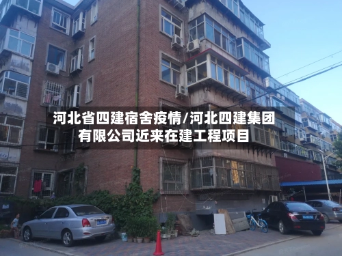 河北省四建宿舍疫情/河北四建集团有限公司近来在建工程项目-第2张图片