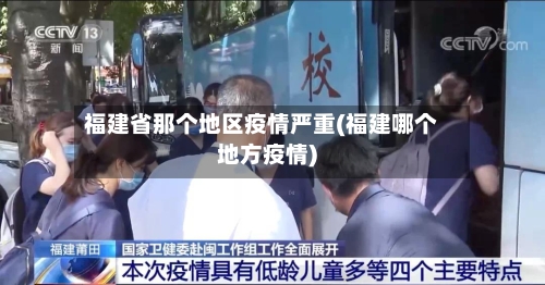 福建省那个地区疫情严重(福建哪个地方疫情)-第1张图片