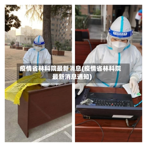 疫情省林科院最新消息(疫情省林科院最新消息通知)-第1张图片
