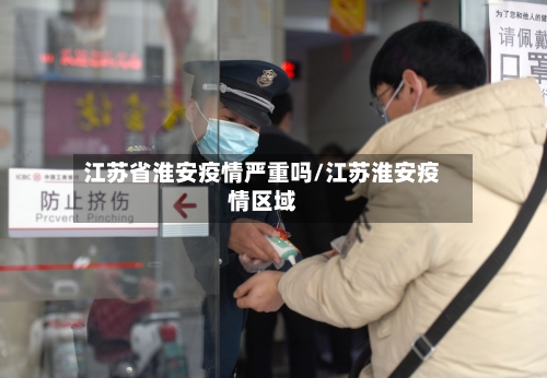 江苏省淮安疫情严重吗/江苏淮安疫情区域-第1张图片