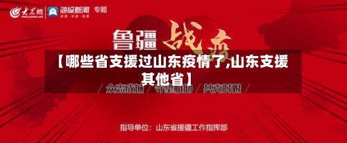 【哪些省支援过山东疫情了,山东支援其他省】-第2张图片