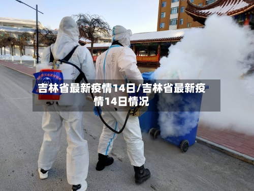 吉林省最新疫情14日/吉林省最新疫情14日情况-第1张图片