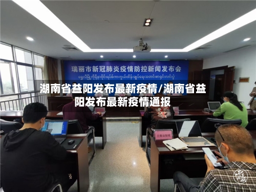 湖南省益阳发布最新疫情/湖南省益阳发布最新疫情通报-第1张图片