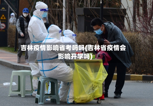 吉林疫情影响省考吗吗(吉林省疫情会影响开学吗)-第1张图片