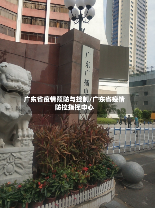 广东省疫情预防与控制/广东省疫情防控指挥中心-第2张图片