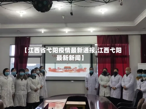 【江西省弋阳疫情最新通报,江西弋阳最新新闻】-第2张图片