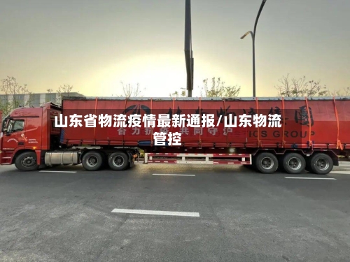 山东省物流疫情最新通报/山东物流管控-第1张图片