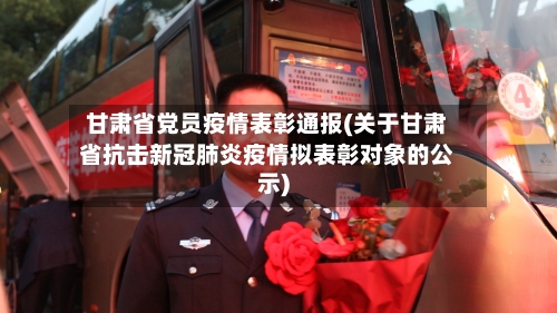 甘肃省党员疫情表彰通报(关于甘肃省抗击新冠肺炎疫情拟表彰对象的公示)-第3张图片