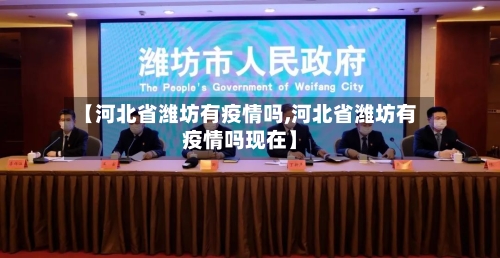 【河北省潍坊有疫情吗,河北省潍坊有疫情吗现在】-第2张图片