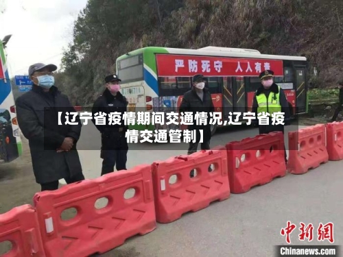 【辽宁省疫情期间交通情况,辽宁省疫情交通管制】-第2张图片