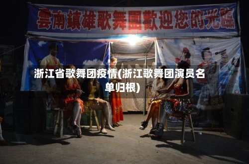 浙江省歌舞团疫情(浙江歌舞团演员名单归根)-第1张图片