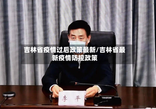 吉林省疫情过后政策最新/吉林省最新疫情防控政策-第2张图片