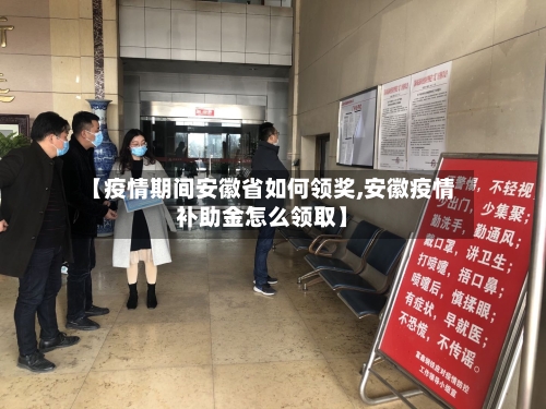 【疫情期间安徽省如何领奖,安徽疫情补助金怎么领取】-第3张图片