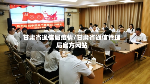 甘肃省通信局疫情/甘肃省通信管理局官方网站-第2张图片