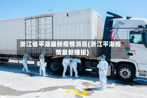 浙江省平湖最新疫情消息(浙江平湖疫情最新播报)-第1张图片