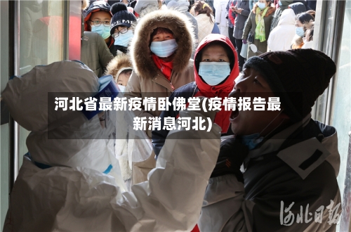 河北省最新疫情卧佛堂(疫情报告最新消息河北)-第1张图片