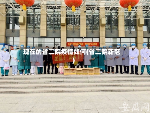 现在的省二院疫情如何(省二院新冠)-第1张图片