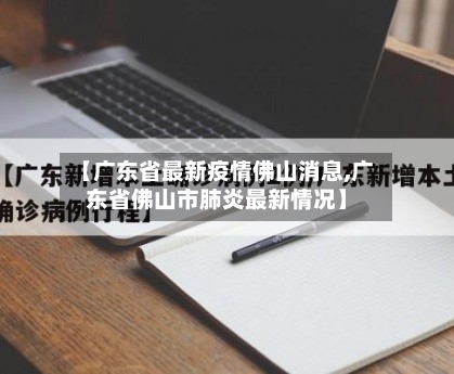 【广东省最新疫情佛山消息,广东省佛山市肺炎最新情况】-第2张图片